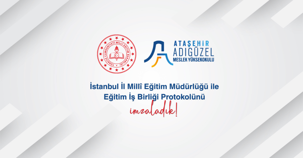 İstanbul İl Millî Eğitim Müdürlüğü ile Ataşehir Adıgüzel MYO Arasında Eğitim İş Birliği Protokolünü İmzaladık